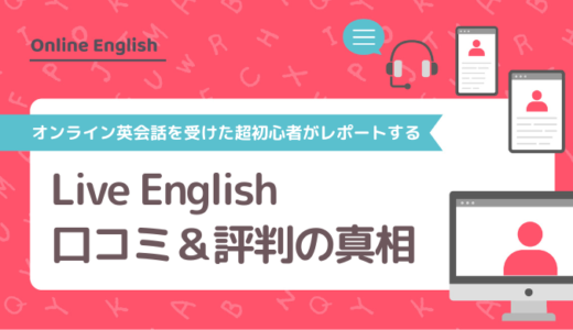 Live Englishの口コミ＆評判の真相をオンライン英会話を受けた超初心者がレポートする