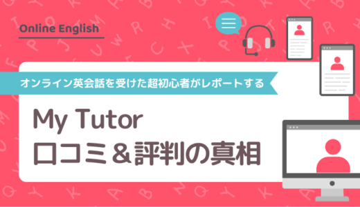 My Tutor（マイチューター）の口コミ＆評判の真相をオンライン英会話を受けた超初心者がレポートする