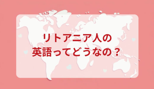 リトアニア人は英語がペラペラ？発音＆なまり＆アクセントの印象をレポートする