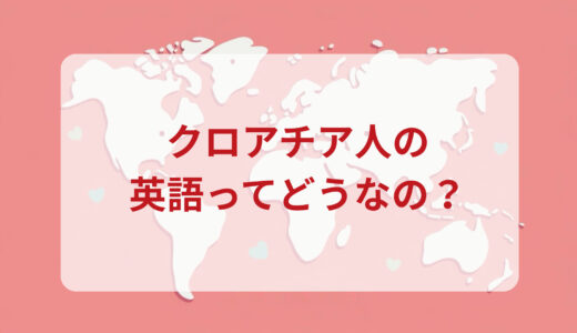 クロアチア人は英語がペラペラ？発音＆なまり＆アクセントの印象をレポートする