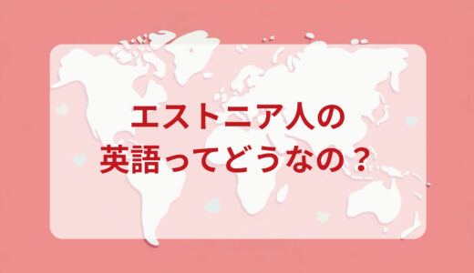 エストニア人は英語がペラペラ？発音＆なまり＆アクセントの印象をレポートする