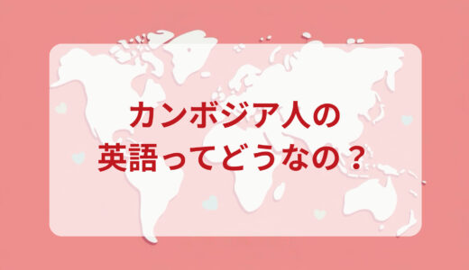 カンボジア人は英語がペラペラ？発音＆なまり＆アクセントの印象をレポートする