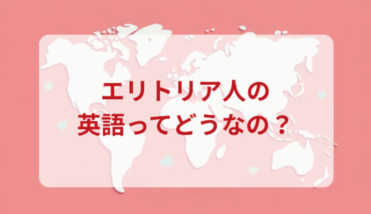 エリトリア人は英語がペラペラ？発音＆なまり＆アクセントの印象をレポートする