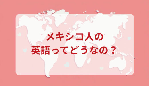 メキシコ人は英語がペラペラ？発音＆なまり＆アクセントの印象をレポートする