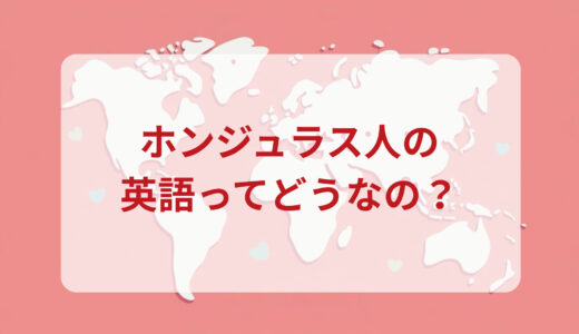 ホンジュラス人は英語がペラペラ？発音＆なまり＆アクセントの印象をレポートする